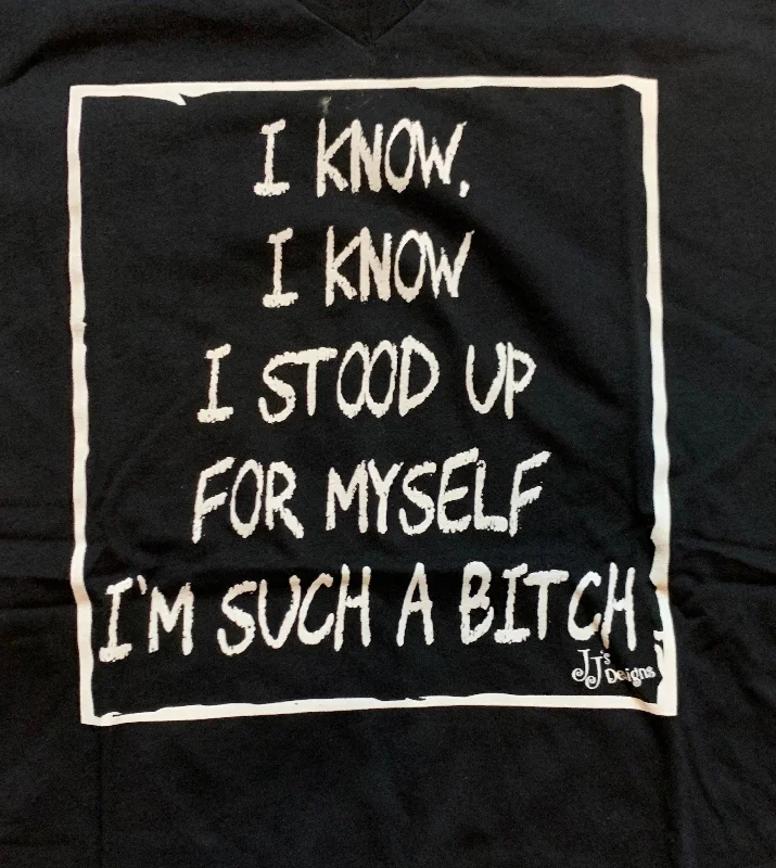 I Know, I Know, I Stood Up For Myself ...T Shirt Fleece Nylon Spandex